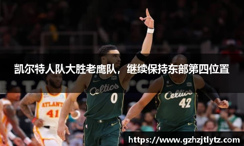 凯尔特人队大胜老鹰队，继续保持东部第四位置