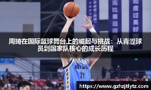 周琦在国际篮球舞台上的崛起与挑战：从青涩球员到国家队核心的成长历程