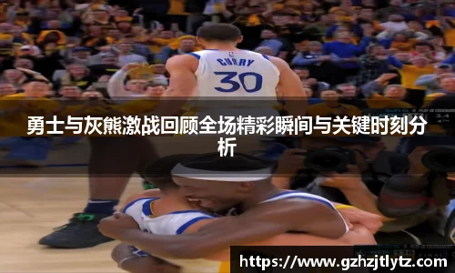 勇士与灰熊激战回顾全场精彩瞬间与关键时刻分析