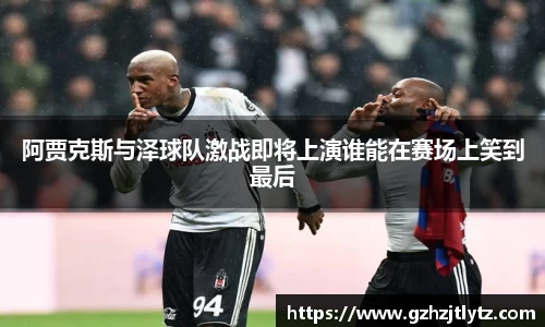 阿贾克斯与泽球队激战即将上演谁能在赛场上笑到最后