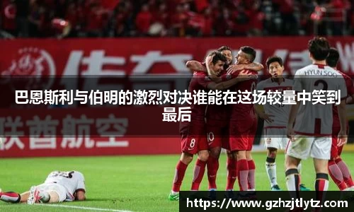 巴恩斯利与伯明的激烈对决谁能在这场较量中笑到最后